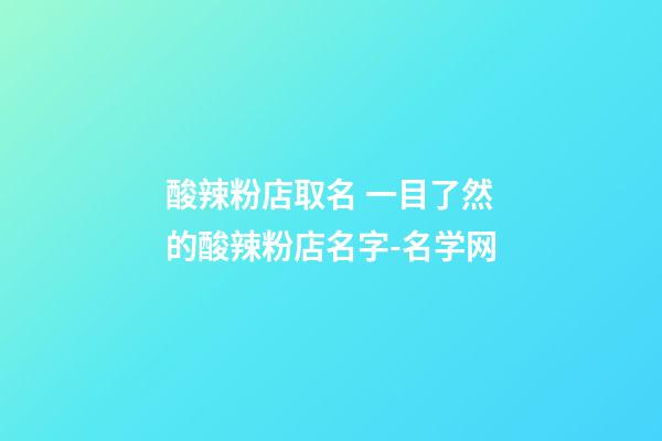 酸辣粉店取名 一目了然的酸辣粉店名字-名学网-第1张-店铺起名-玄机派
